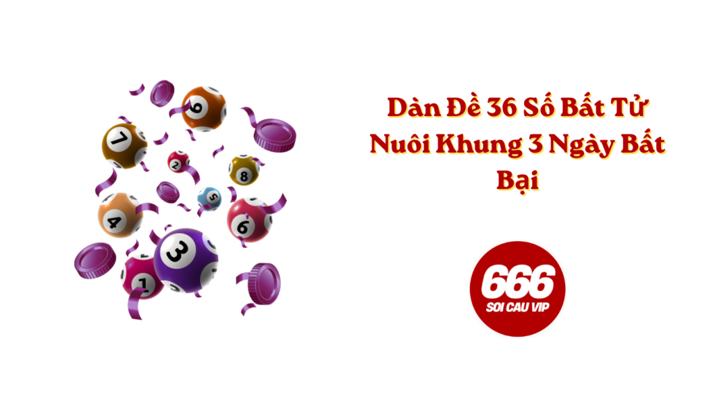 Dàn Đề 36 Số Bất Tử Nuôi Khung 3 Ngày Bất Bại