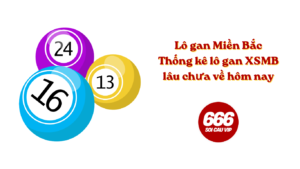 Lô gan Miền Bắc - Thống kê lô gan XSMB lâu chưa về hôm nay