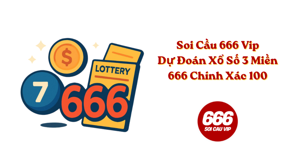 Soi Cầu 666 Vip – Dự Đoán Xổ Số 3 Miền 666 Chính Xác 100