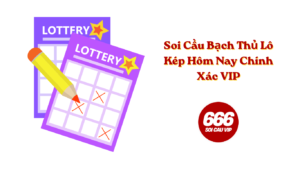 Soi Cầu Bạch Thủ Lô Kép Hôm Nay Chính Xác VIP