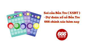 Soi cầu Bến Tre ( XSBT ) - Dự đoán xổ số Bến Tre 666 chính xác hôm nay