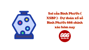 Soi cầu Bình Phước ( XSBP ) - Dự đoán xổ số Bình Phước 666 chính xác hôm nay
