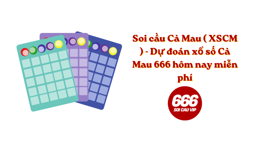 Soi cầu Cà Mau ( XSCM ) - Dự đoán xổ số Cà Mau 666 hôm nay miễn phí