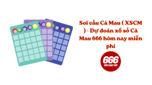 Soi cầu Cà Mau ( XSCM ) - Dự đoán xổ số Cà Mau 666 hôm nay miễn phí