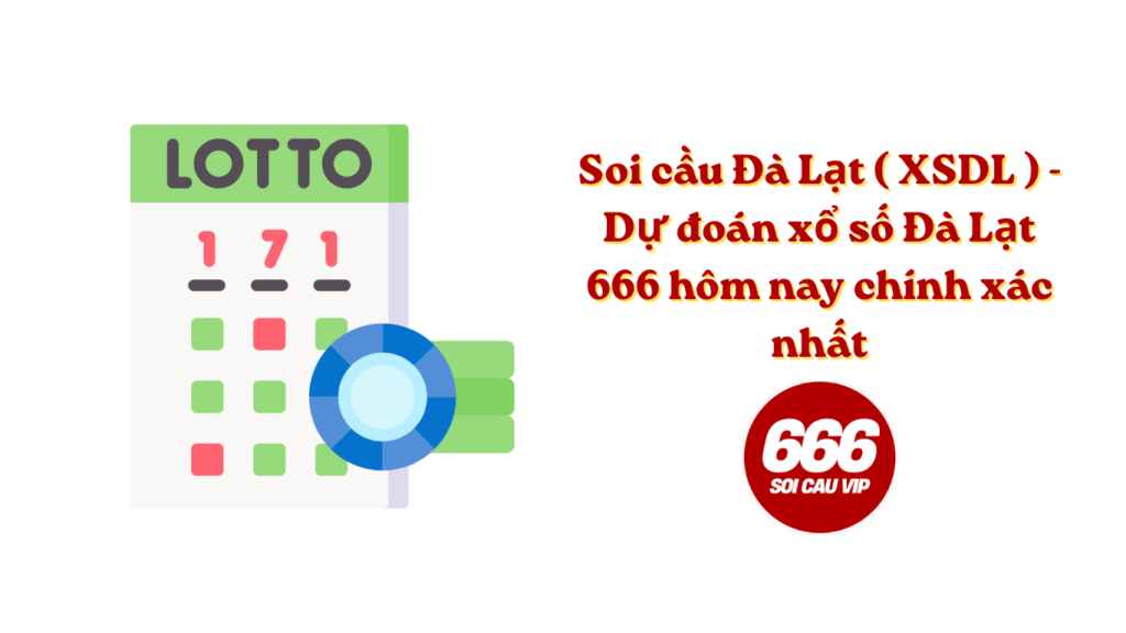 Soi cầu Đà Lạt ( XSDL ) - Dự đoán xổ số Đà Lạt 666 hôm nay chính xác nhất
