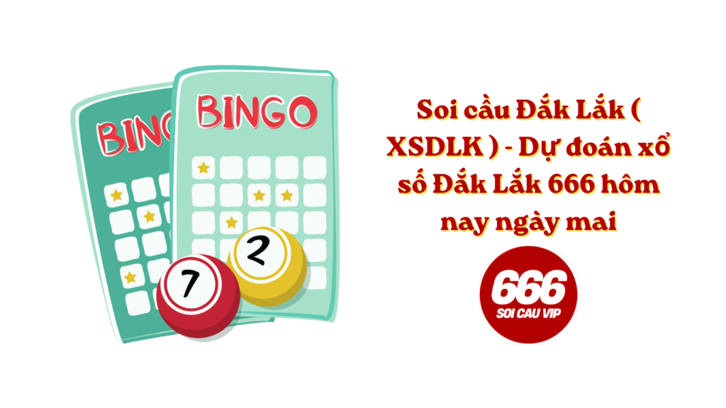 Soi cầu Đắk Lắk ( XSDLK ) - Dự đoán xổ số Đắk Lắk 666 hôm nay ngày mai
