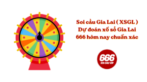 Soi cầu Gia Lai ( XSGL ) - Dự đoán xổ số Gia Lai 666 hôm nay chuẩn xác