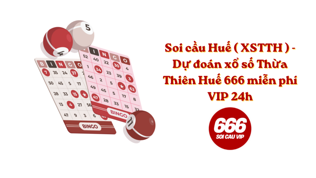 Soi cầu Huế ( XSTTH ) - Dự đoán xổ số Thừa Thiên Huế 666 miễn phí VIP 24h