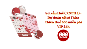 Soi cầu Huế ( XSTTH ) - Dự đoán xổ số Thừa Thiên Huế 666 miễn phí VIP 24h