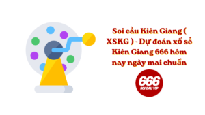 Soi cầu Kiên Giang ( XSKG ) - Dự đoán xổ số Kiên Giang 666 hôm nay ngày mai chuẩn