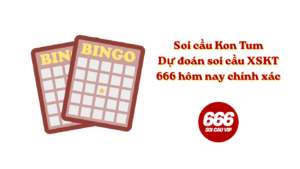 Soi cầu Kon Tum - Dự đoán soi cầu XSKT 666 hôm nay chính xác