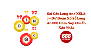 Soi Cầu Long An ( XSLA ) – Dự Đoán Xổ Số Long An 666 Hôm Nay Chuẩn Xác Nhất