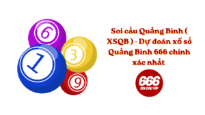 Soi cầu Quảng Bình ( XSQB ) - Dự đoán xổ số Quảng Bình 666 chính xác nhất