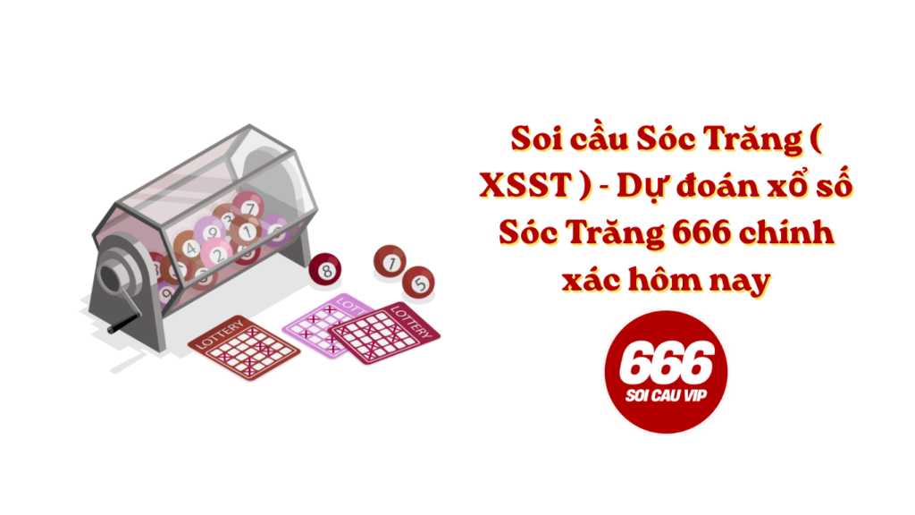 Soi cầu Sóc Trăng ( XSST ) - Dự đoán xổ số Sóc Trăng 666 chính xác hôm nay