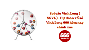 Soi cầu Vĩnh Long ( XSVL ) - Dự đoán xổ số Vĩnh Long 666 hôm nay chính xác