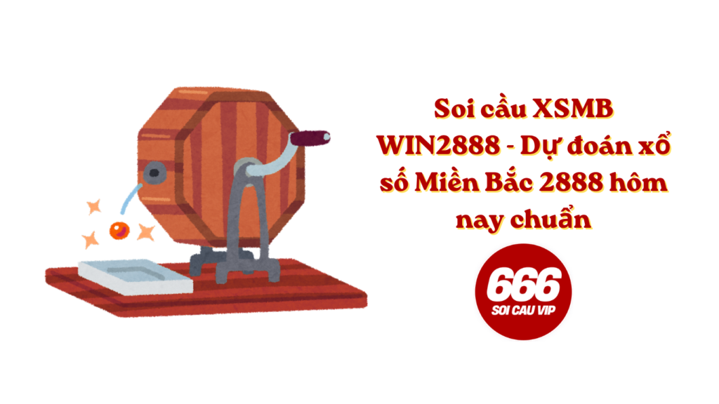 Soi cầu XSMB WIN2888 - Dự đoán xổ số Miền Bắc 2888 hôm nay chuẩn