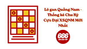 Lô gan Quảng Nam - Thống kê Chu Kỳ Cực Đại XSQNM Mới Nhất